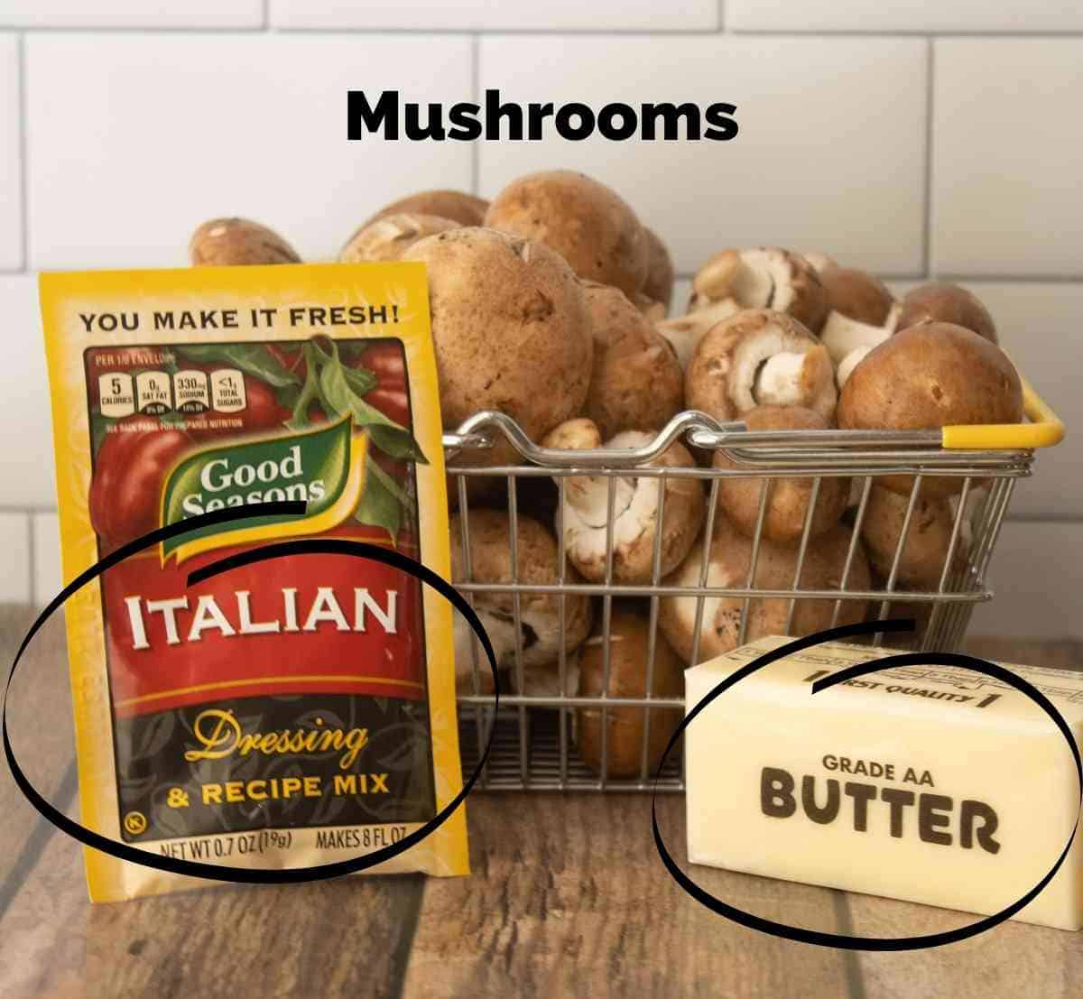 Mushrooms, butter, and italian dressing mix.